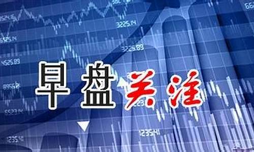 早盘信息精选(早盘指的是)_https://www.xzdzchf.com_上交所_第1张