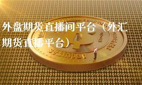 最好的外盘期货直播间(最好的外盘期货直播间是哪个)_https://www.xzdzchf.com_创业板_第1张