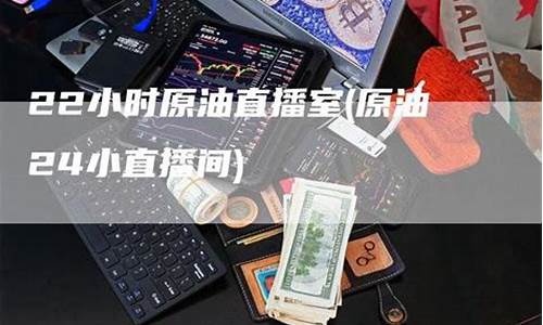 天下原油直播室22小时在线(在线原油直播)_https://www.xzdzchf.com_创业板_第1张