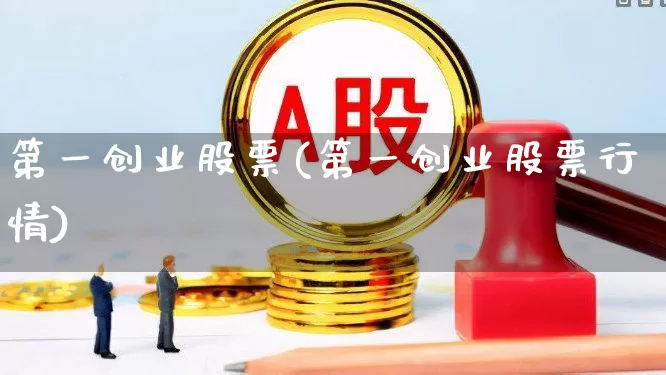 第一创业股票(第一创业股票行情)_https://www.xzdzchf.com_科创板_第1张