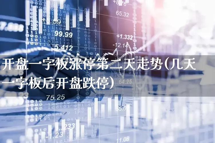 开盘一字板涨停第二天走势(几天一字板后开盘跌停)_https://www.xzdzchf.com_北交所_第1张