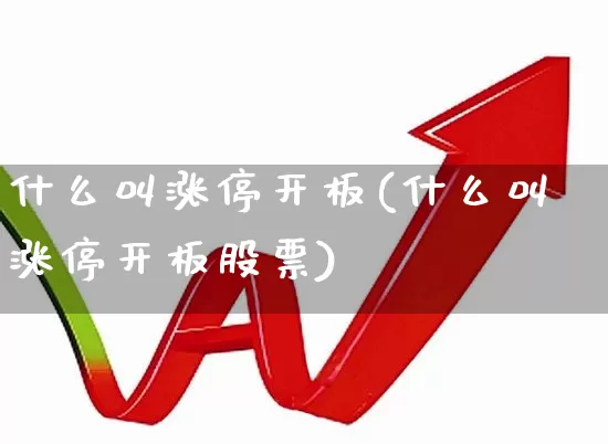 什么叫涨停开板(什么叫涨停开板股票)_https://www.xzdzchf.com_深交所_第1张