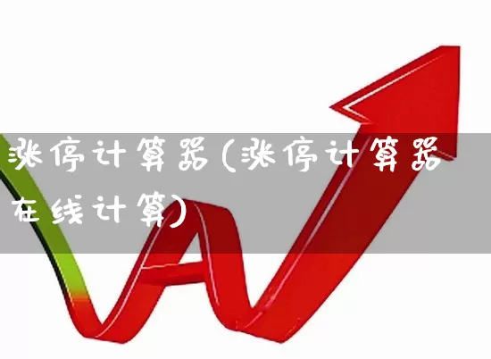 涨停计算器(涨停计算器在线计算)_https://www.xzdzchf.com_北交所_第1张