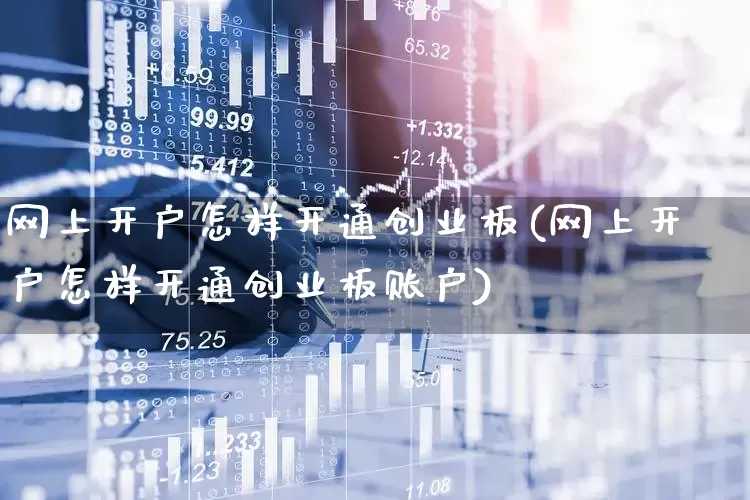 网上开户怎样开通创业板(网上开户怎样开通创业板账户)_https://www.xzdzchf.com_上交所_第1张