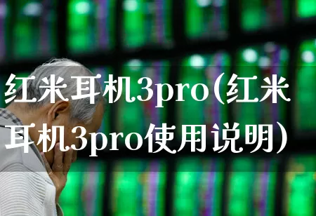 红米耳机3pro(红米耳机3pro使用说明)_科创板_第1张_财经网 红米耳机3pro(红米耳机3pro使用说明)_https://www.xzdzchf.com_科创板_第1张
