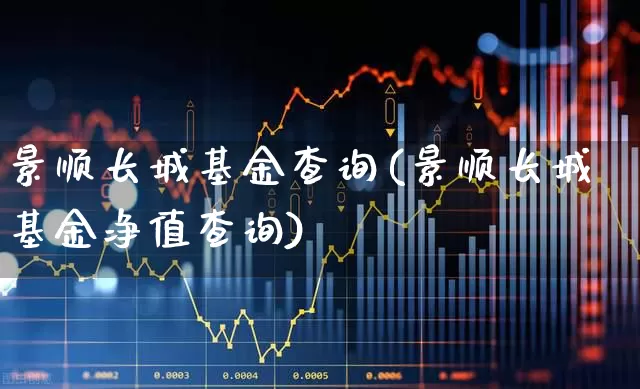 景顺长城基金查询(景顺长城基金净值查询)_https://www.xzdzchf.com_科创板_第1张