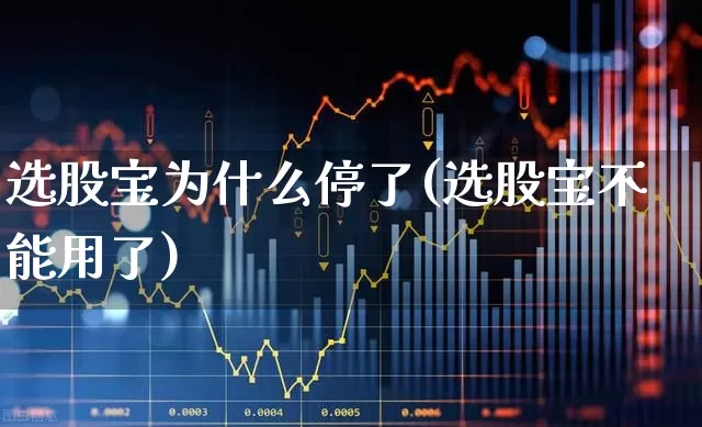 选股宝为什么停了(选股宝不能用了)_https://www.xzdzchf.com_上交所_第1张