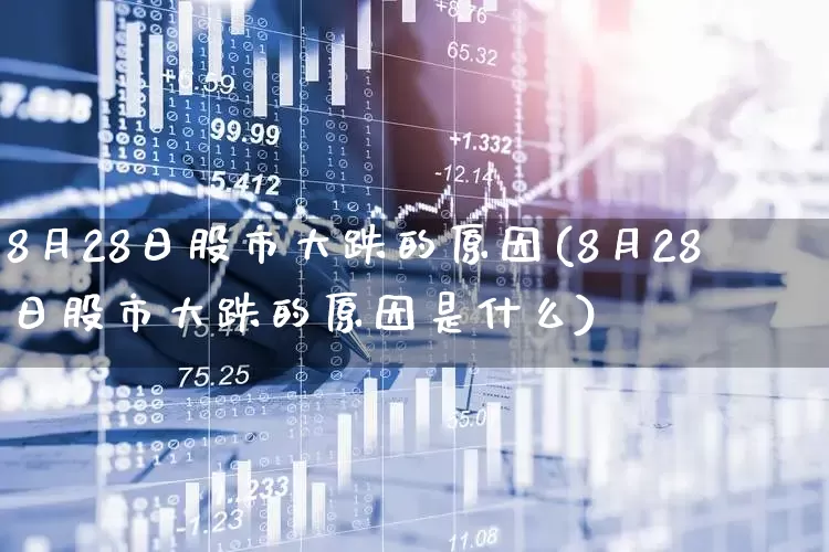 8月28日股市大跌的原因(8月28日股市大跌的原因是什么)_https://www.xzdzchf.com_深交所_第1张