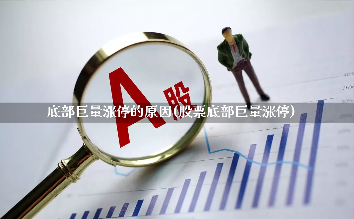 底部巨量涨停的原因(股票底部巨量涨停)_https://www.xzdzchf.com_上交所_第1张