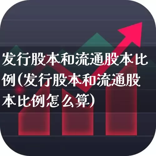 发行股本和流通股本比例(发行股本和流通股本比例怎么算)_https://www.xzdzchf.com_上交所_第1张