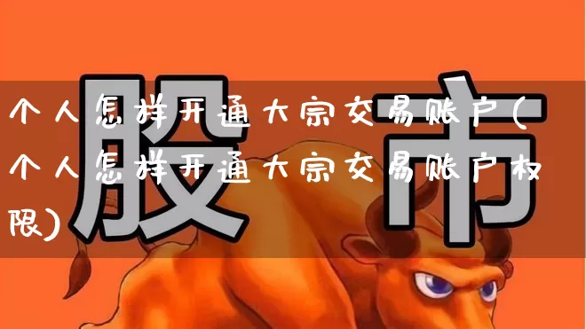 个人怎样开通大宗交易账户(个人怎样开通大宗交易账户权限)_https://www.xzdzchf.com_上交所_第1张