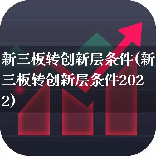 新三板转创新层条件(新三板转创新层条件2022)_https://www.xzdzchf.com_上交所_第1张