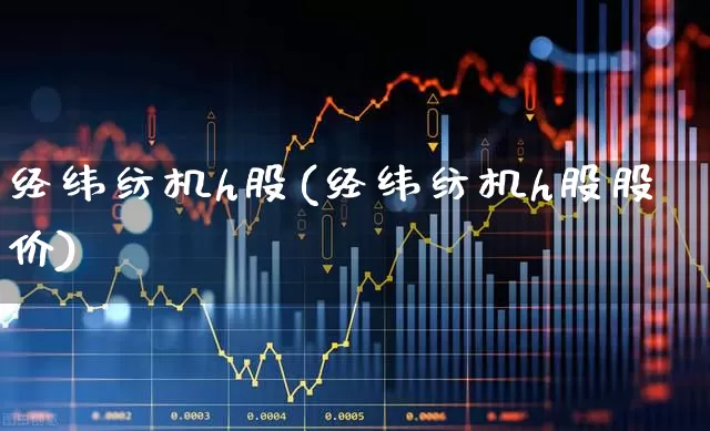 经纬纺机h股(经纬纺机h股股价)_https://www.xzdzchf.com_科创板_第1张