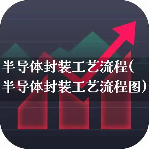 半导体封装工艺流程(半导体封装工艺流程图)_https://www.xzdzchf.com_创业板_第1张
