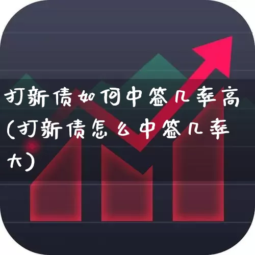 打新债如何中签几率高(打新债怎么中签几率大)_创业板_第1张_财经网 打新债如何中签几率高(打新债怎么中签几率大)_https://www.xzdzchf.com_创业板_第1张