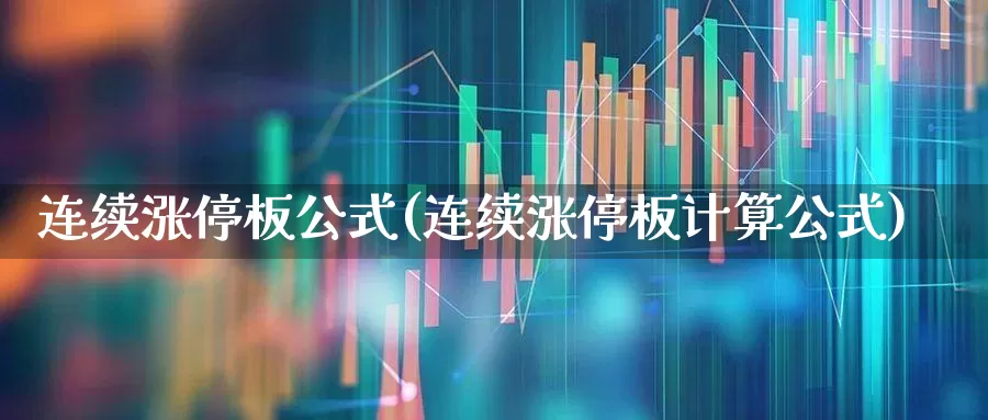 连续涨停板公式(连续涨停板计算公式)_https://www.xzdzchf.com_深交所_第1张