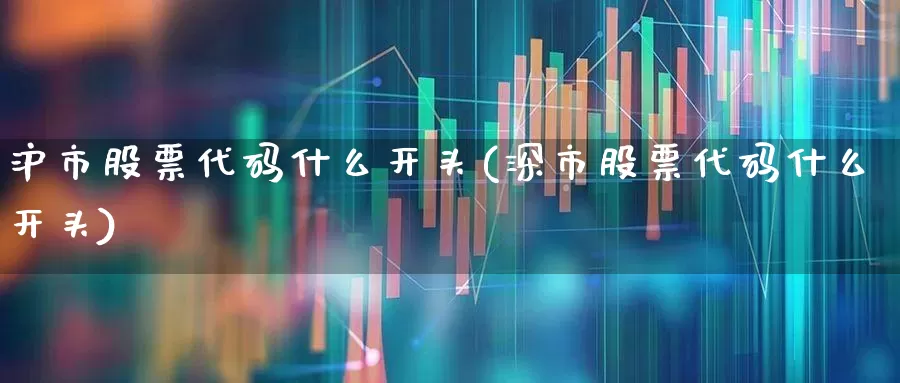 沪市股票代码什么开头(深市股票代码什么开头)_https://www.xzdzchf.com_深交所_第1张