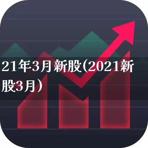 21年3月新股(2021新股3月)_https://www.xzdzchf.com_上交所_第1张