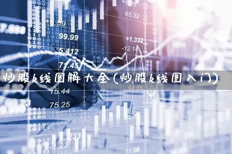 炒股k线图解大全(炒股k线图入门)_https://www.xzdzchf.com_创业板_第1张