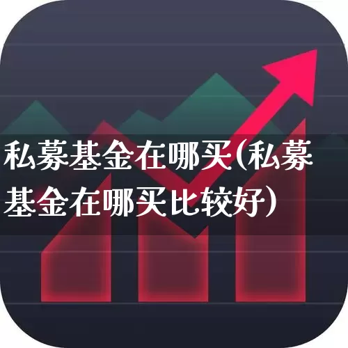 私募基金在哪买(私募基金在哪买比较好)_https://www.xzdzchf.com_北交所_第1张