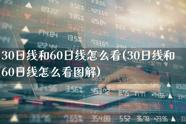 30日线和60日线怎么看(30日线和60日线怎么看图解)_https://www.xzdzchf.com_创业板_第1张