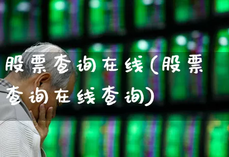 股票查询在线(股票查询在线查询)_https://www.xzdzchf.com_创业板_第1张