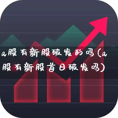 a股有新股破发的吗(a股有新股首日破发吗)_https://www.xzdzchf.com_科创板_第1张