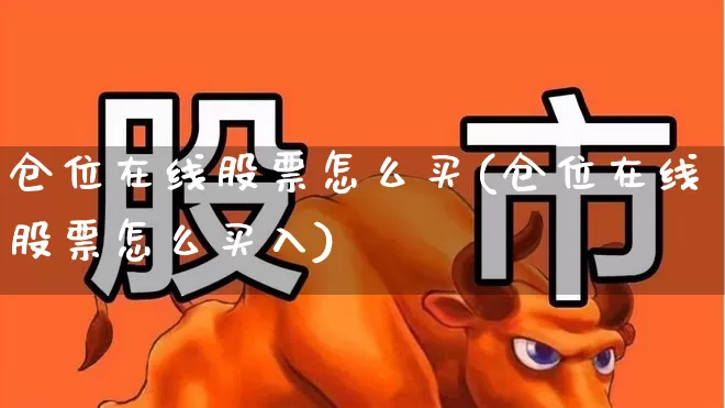 仓位在线股票怎么买(仓位在线股票怎么买入)_https://www.xzdzchf.com_北交所_第1张