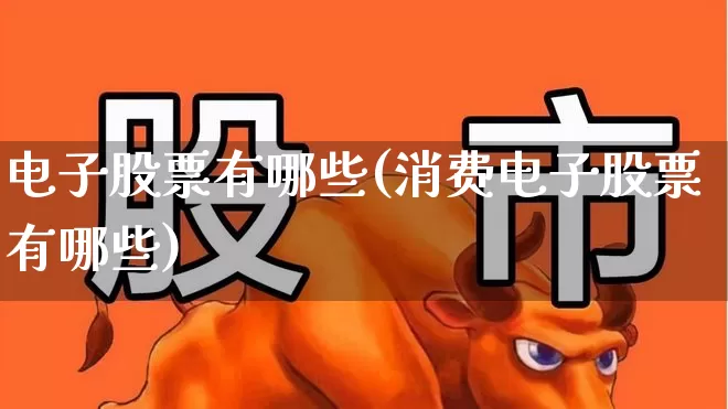 电子股票有哪些(消费电子股票有哪些)_https://www.xzdzchf.com_深交所_第1张