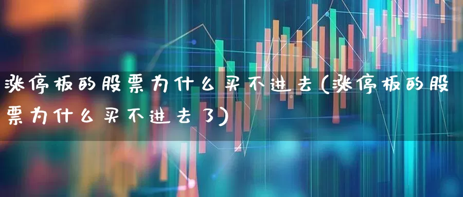 涨停板的股票为什么买不进去(涨停板的股票为什么买不进去了)_https://www.xzdzchf.com_深交所_第1张