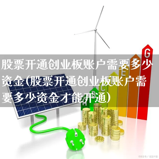 股票开通创业板账户需要多少资金(股票开通创业板账户需要多少资金才能开通)_https://www.xzdzchf.com_科创板_第1张