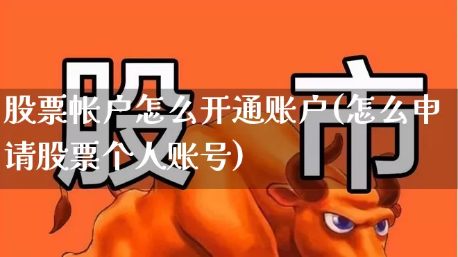 股票帐户怎么开通账户(怎么申请股票个人账号)_https://www.xzdzchf.com_上交所_第1张