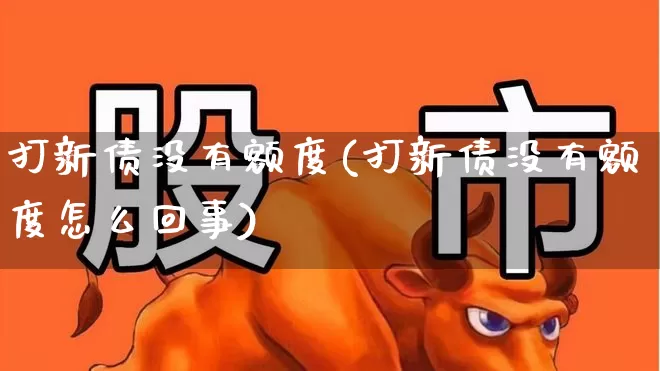 打新债没有额度(打新债没有额度怎么回事)_https://www.xzdzchf.com_上交所_第1张