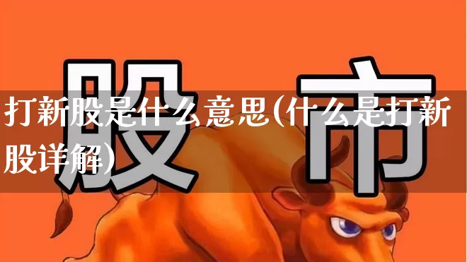 打新股是什么意思(什么是打新股详解)_https://www.xzdzchf.com_科创板_第1张