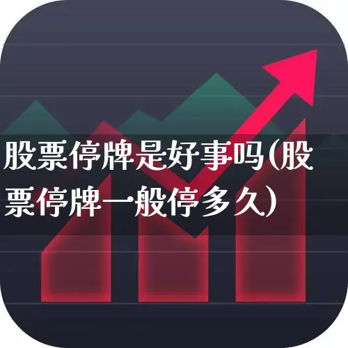 股票停牌是好事吗(股票停牌一般停多久)_https://www.xzdzchf.com_创业板_第1张