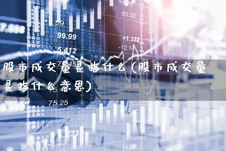 股市成交量是指什么(股市成交量是指什么意思)_https://www.xzdzchf.com_上交所_第1张