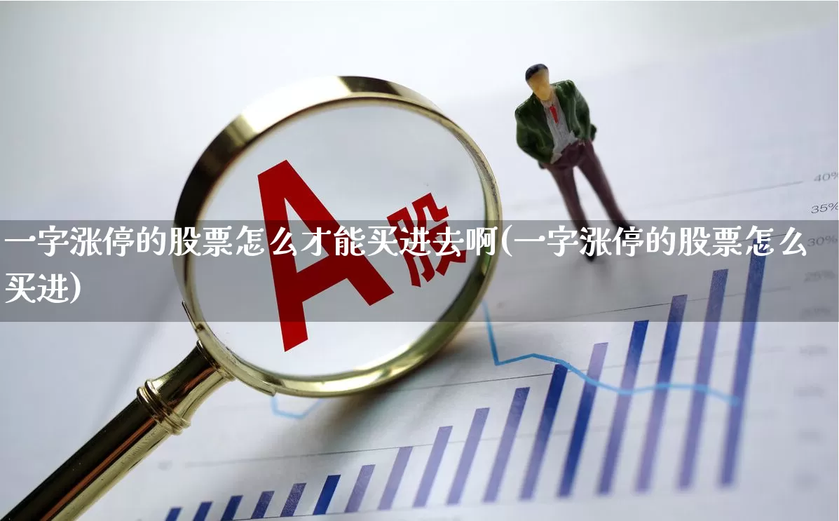 一字涨停的股票怎么才能买进去啊(一字涨停的股票怎么买进)_https://www.xzdzchf.com_科创板_第1张