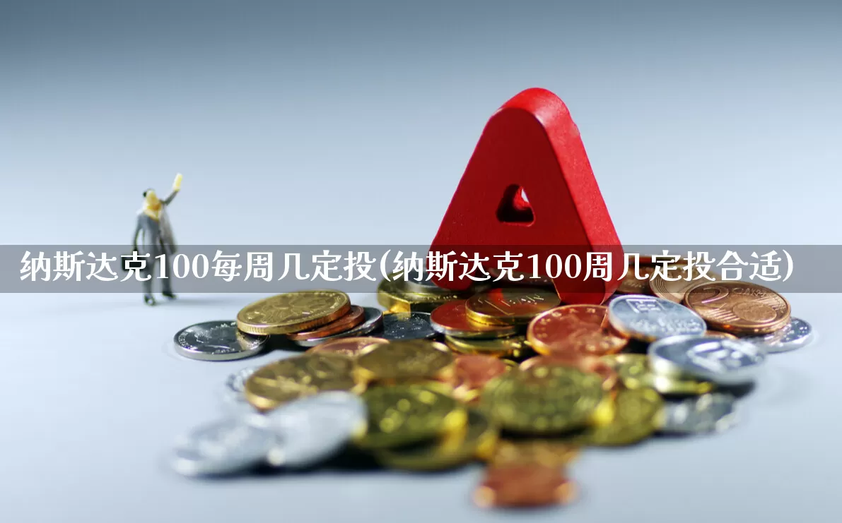 纳斯达克100每周几定投(纳斯达克100周几定投合适)_https://www.xzdzchf.com_科创板_第1张