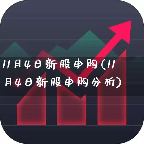 11月4日新股申购(11月4日新股申购分析)_https://www.xzdzchf.com_创业板_第1张