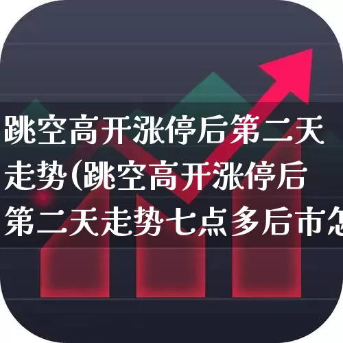 跳空高开涨停后第二天走势(跳空高开涨停后第二天走势七点多后市怎样)_https://www.xzdzchf.com_深交所_第1张