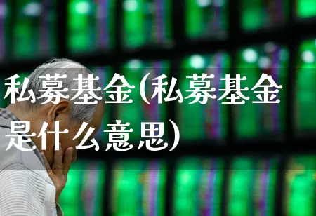 私募基金(私募基金是什么意思)_https://www.xzdzchf.com_科创板_第1张