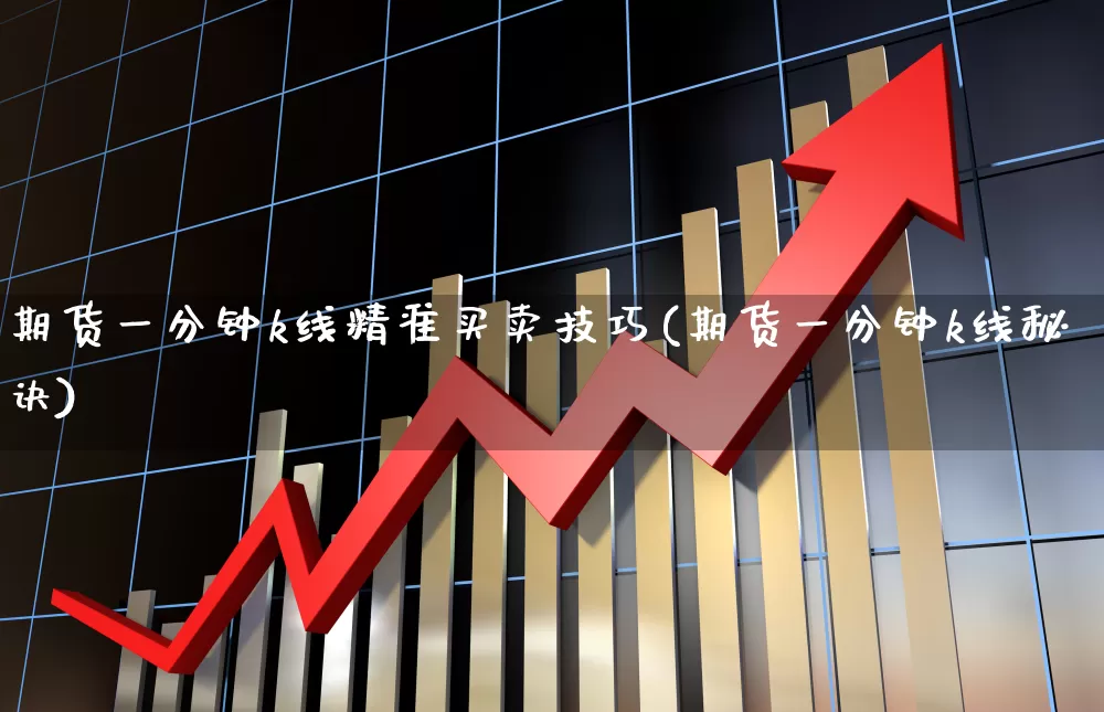 期货一分钟k线精准买卖技巧(期货一分钟k线秘诀)_https://www.xzdzchf.com_上交所_第1张