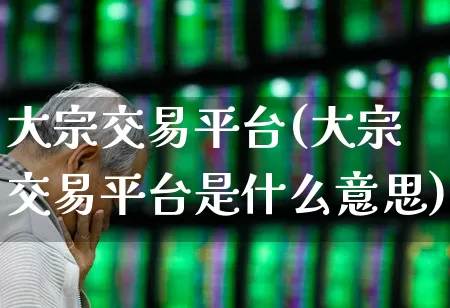 大宗交易平台(大宗交易平台是什么意思)_https://www.xzdzchf.com_上交所_第1张
