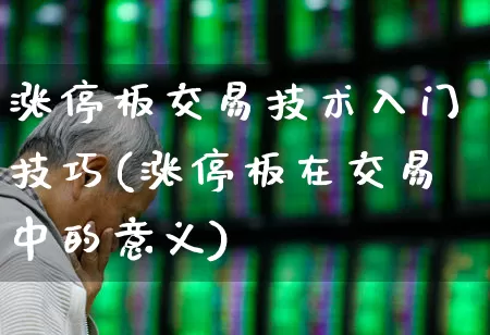 涨停板交易技术入门技巧(涨停板在交易中的意义)_https://www.xzdzchf.com_科创板_第1张