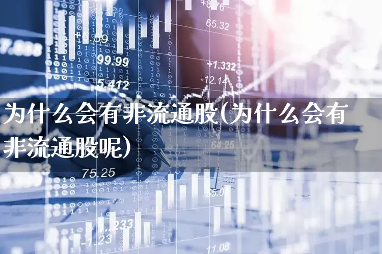 为什么会有非流通股(为什么会有非流通股呢)_https://www.xzdzchf.com_上交所_第1张