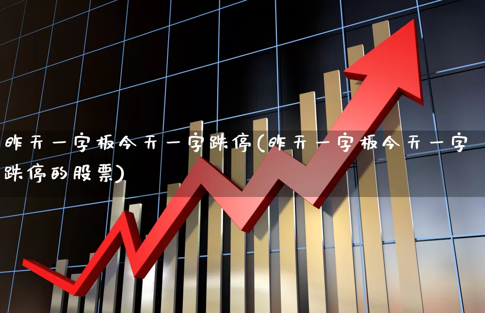 昨天一字板今天一字跌停(昨天一字板今天一字跌停的股票)_https://www.xzdzchf.com_上交所_第1张