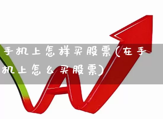 手机上怎样买股票(在手机上怎么买股票)_https://www.xzdzchf.com_科创板_第1张