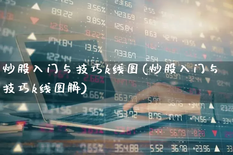 炒股入门与技巧k线图(炒股入门与技巧k线图解)_https://www.xzdzchf.com_北交所_第1张