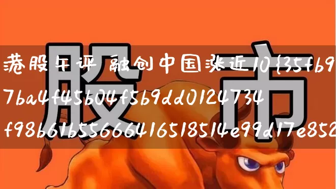 港股午评 融创中国涨近10%(港股融创中国股票时情)_https://www.xzdzchf.com_科创板_第1张