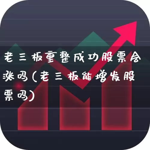 老三板重整成功股票会涨吗(老三板能增发股票吗)_深交所_第1张_财经网 老三板重整成功股票会涨吗(老三板能增发股票吗)_https://www.xzdzchf.com_深交所_第1张